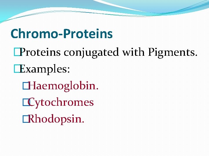 Chromo-Proteins �Proteins conjugated with Pigments. �Examples: �Haemoglobin. �Cytochromes �Rhodopsin. 