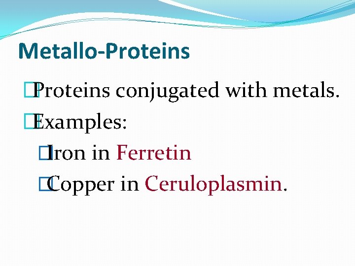 Metallo-Proteins �Proteins conjugated with metals. �Examples: �Iron in Ferretin �Copper in Ceruloplasmin. 