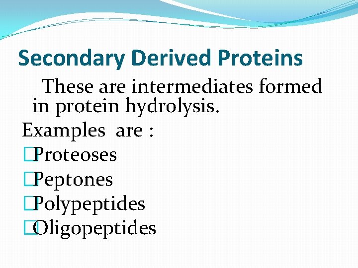Secondary Derived Proteins These are intermediates formed in protein hydrolysis. Examples are : �Proteoses