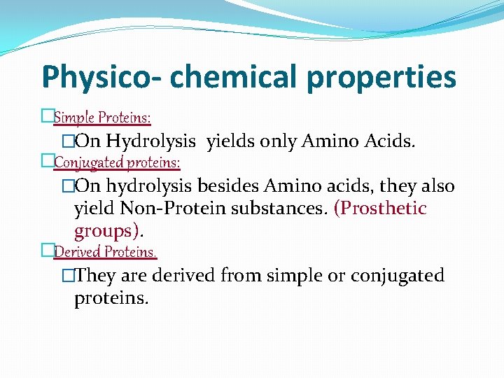 Physico- chemical properties �Simple Proteins: �On Hydrolysis yields only Amino Acids. �Conjugated proteins: �On