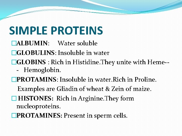 SIMPLE PROTEINS �ALBUMIN: Water soluble �GLOBULINS: Insoluble in water �GLOBINS : Rich in Histidine.