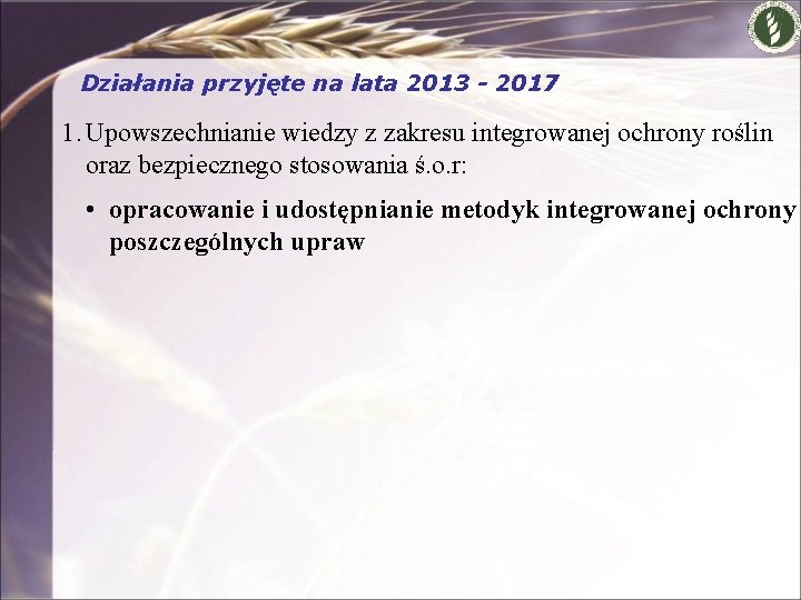 Działania przyjęte na lata 2013 - 2017 1. Upowszechnianie wiedzy z zakresu integrowanej ochrony