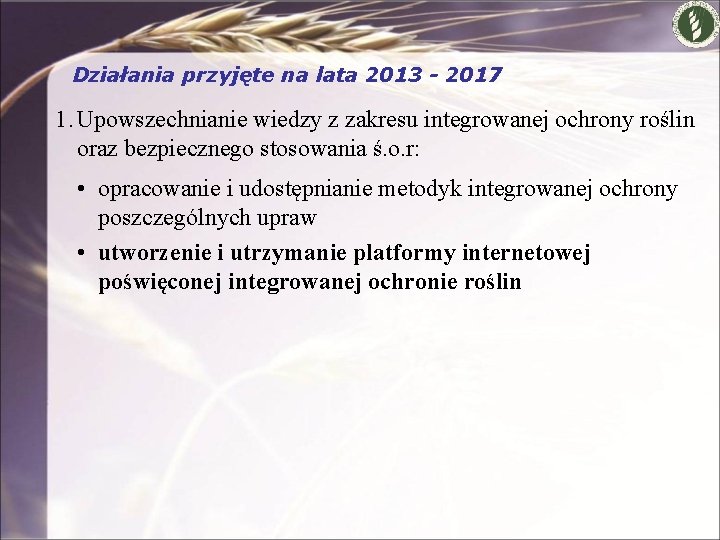 Działania przyjęte na lata 2013 - 2017 1. Upowszechnianie wiedzy z zakresu integrowanej ochrony