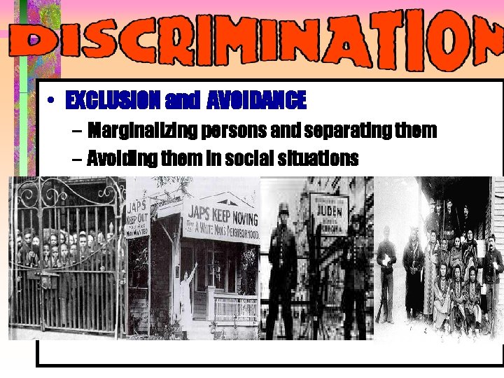 • EXCLUSION and AVOIDANCE – Marginalizing persons and separating them – Avoiding them • EXCLUSION and AVOIDANCE – Marginalizing persons and separating them – Avoiding them