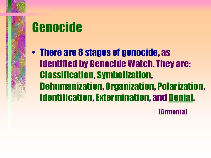 Genocide • There are 8 stages of genocide, as identified by Genocide Watch. They Genocide • There are 8 stages of genocide, as identified by Genocide Watch. They