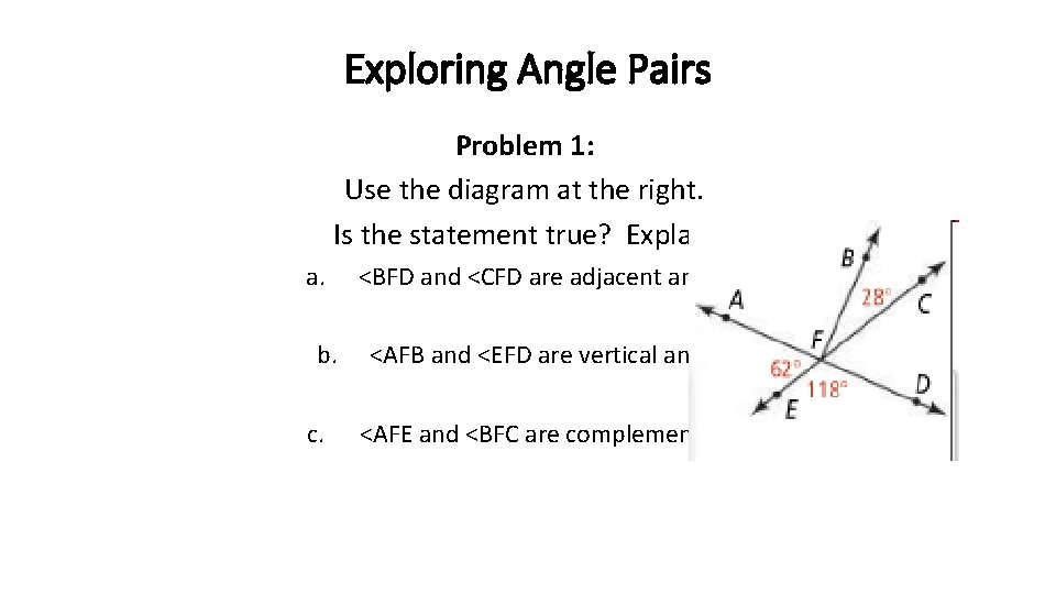 Exploring Angle Pairs Problem 1: Use the diagram at the right. Is the statement Exploring Angle Pairs Problem 1: Use the diagram at the right. Is the statement