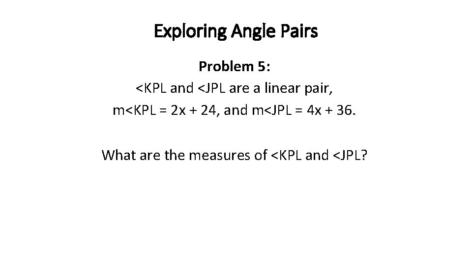 Exploring Angle Pairs Problem 5: <KPL and <JPL are a linear pair, m<KPL =