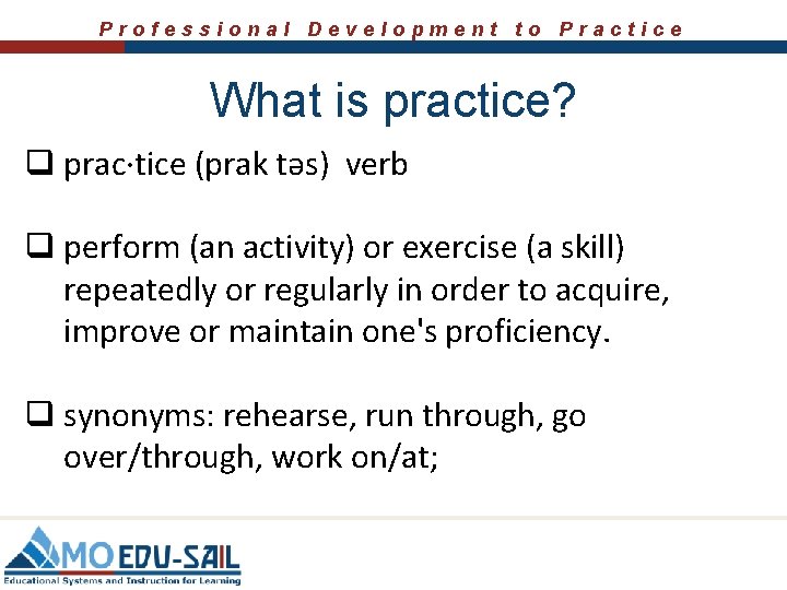 Professional Development to Practice What is practice? q prac·tice (prak təs) verb q perform