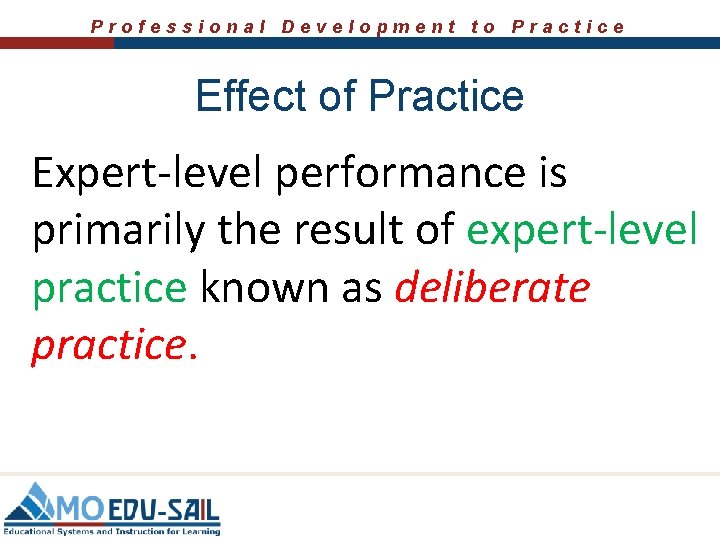 Professional Development to Practice Effect of Practice Expert-level performance is primarily the result of