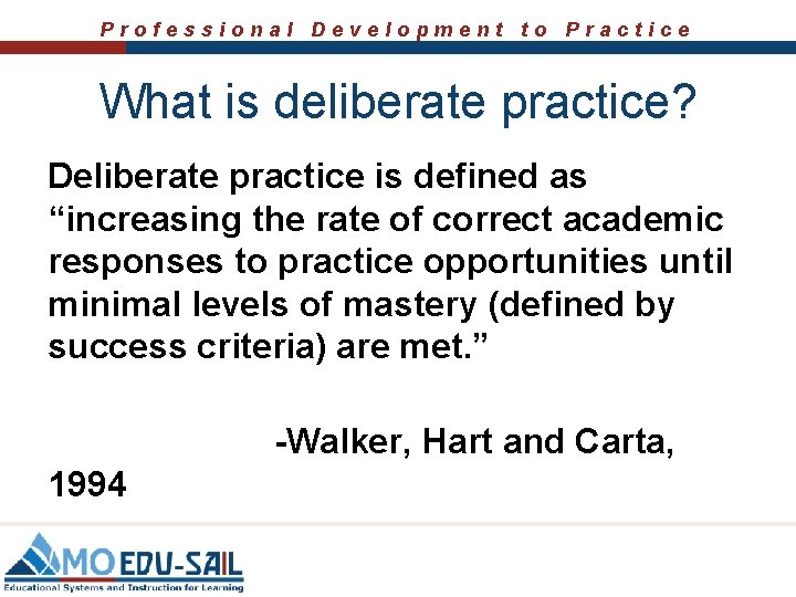 Professional Development to Practice What is deliberate practice? Deliberate practice is defined as “increasing