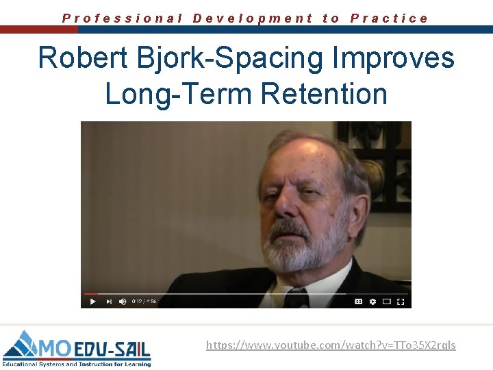 Professional Development to Practice Robert Bjork-Spacing Improves Long-Term Retention https: //www. youtube. com/watch? v=TTo