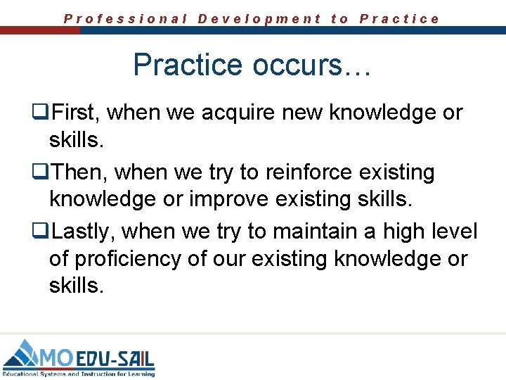 Professional Development to Practice occurs… q. First, when we acquire new knowledge or skills.