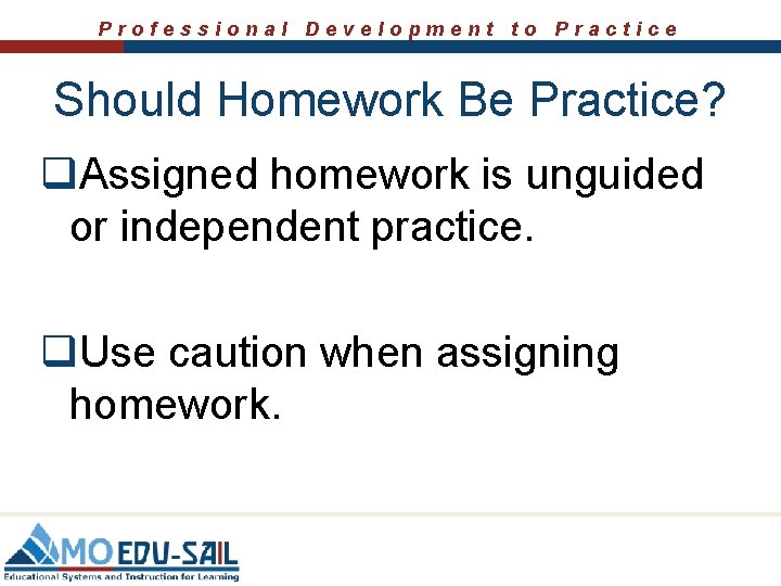 Professional Development to Practice Should Homework Be Practice? q. Assigned homework is unguided or