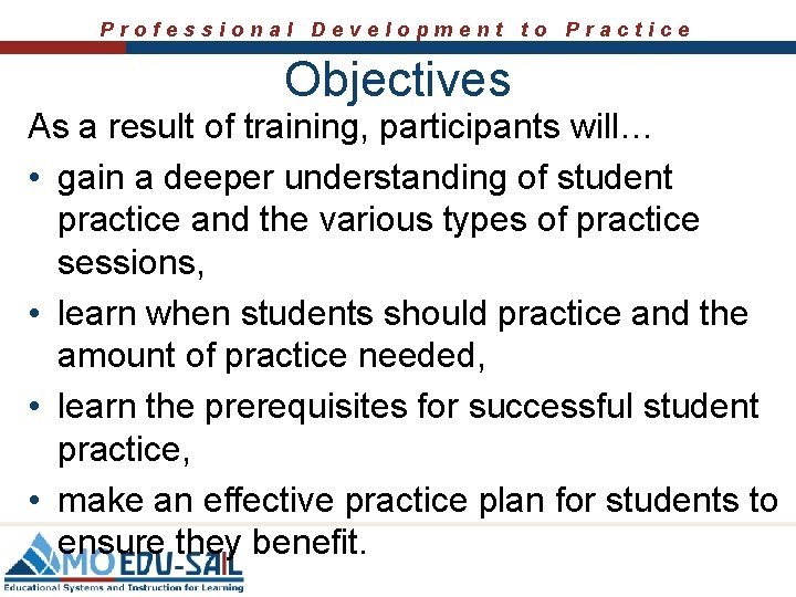 Professional Development to Practice Objectives As a result of training, participants will… • gain