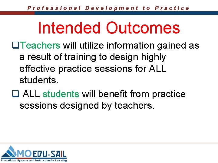Professional Development to Practice Intended Outcomes q. Teachers will utilize information gained as a