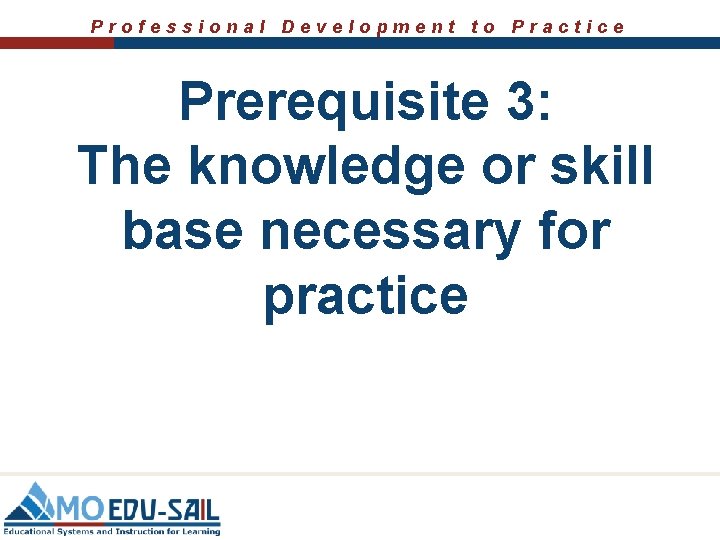 Professional Development to Practice Prerequisite 3: The knowledge or skill base necessary for practice