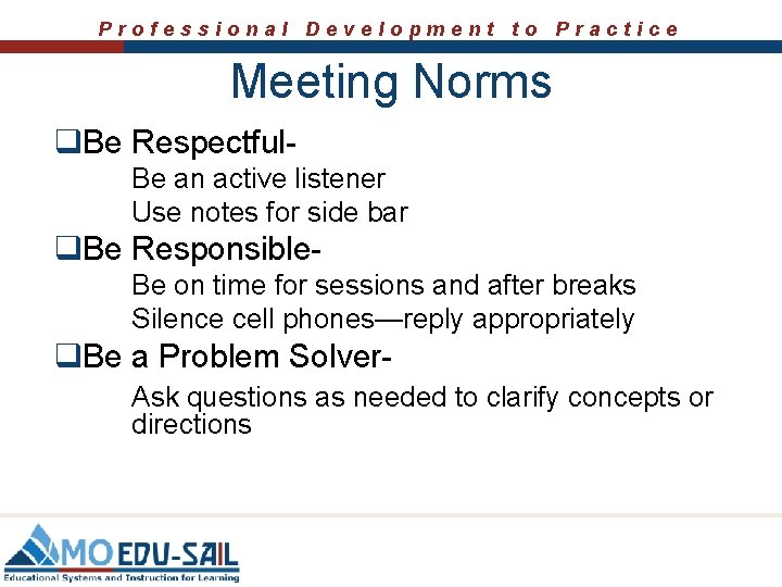 Professional Development to Practice Meeting Norms q. Be Respectful. Be an active listener Use