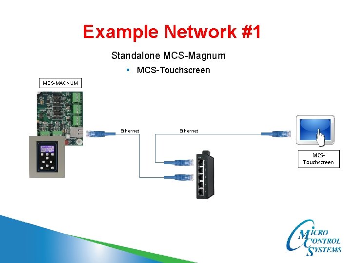 Example Network #1 Standalone MCS-Magnum § MCS-Touchscreen MCS-MAGNUM Ethernet MCSTouchscreen 