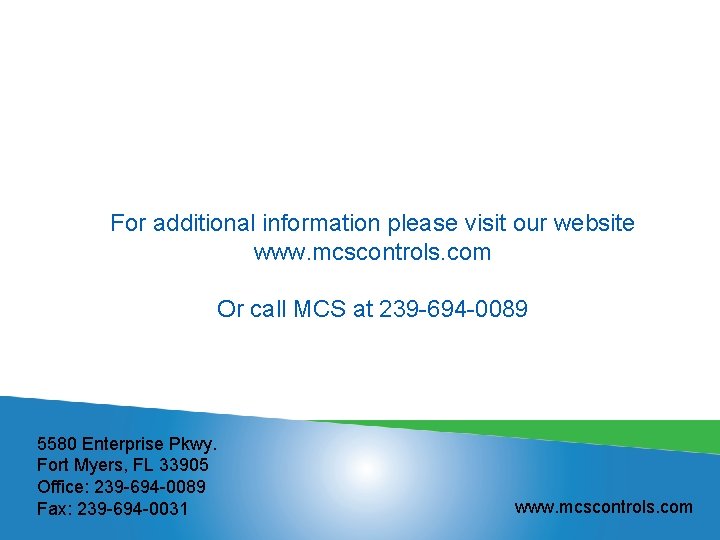 For additional information please visit our website www. mcscontrols. com Or call MCS at