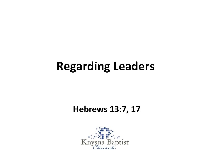 Regarding Leaders Hebrews 13: 7, 17 