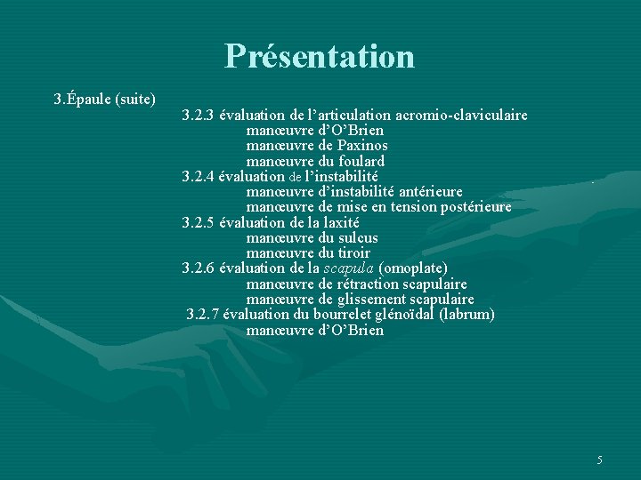 Présentation 3. Épaule (suite) 3. 2. 3 évaluation de l’articulation acromio-claviculaire manœuvre d’O’Brien manœuvre