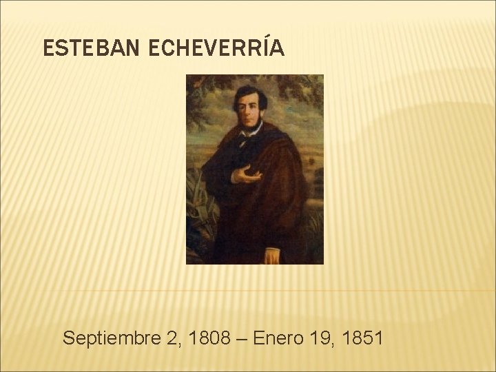 ESTEBAN ECHEVERRÍA Septiembre 2, 1808 – Enero 19, 1851 