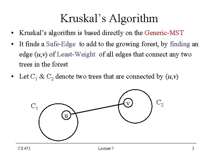 Kruskal’s Algorithm • Kruskal’s algorithm is based directly on the Generic-MST • It finds