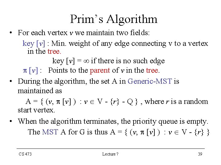 Prim’s Algorithm • For each vertex v we maintain two fields: key [v] :