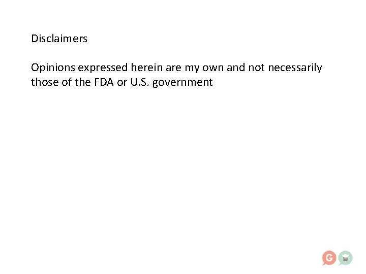 Disclaimers Opinions expressed herein are my own and not necessarily those of the FDA