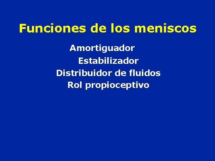 Funciones de los meniscos Amortiguador Estabilizador Distribuidor de fluidos Rol propioceptivo 