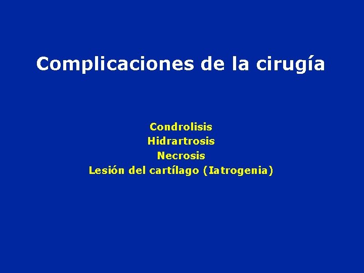 Complicaciones de la cirugía Condrolisis Hidrartrosis Necrosis Lesión del cartílago (Iatrogenia) 