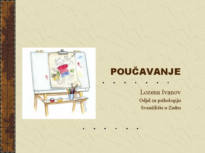 POUČAVANJE Lozena Ivanov Odjel za psihologiju Sveučilište u Zadru POUČAVANJE Lozena Ivanov Odjel za psihologiju Sveučilište u Zadru