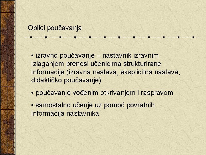 Oblici poučavanja • izravno poučavanje – nastavnik izravnim izlaganjem prenosi učenicima strukturirane informacije (izravna Oblici poučavanja • izravno poučavanje – nastavnik izravnim izlaganjem prenosi učenicima strukturirane informacije (izravna