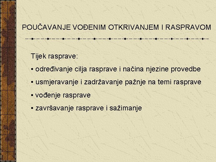 POUČAVANJE VOĐENIM OTKRIVANJEM I RASPRAVOM Tijek rasprave: • određivanje cilja rasprave i načina njezine POUČAVANJE VOĐENIM OTKRIVANJEM I RASPRAVOM Tijek rasprave: • određivanje cilja rasprave i načina njezine