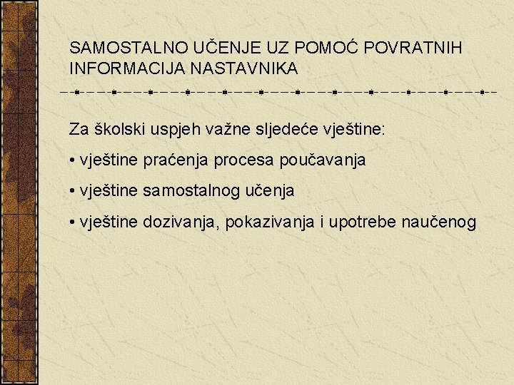 SAMOSTALNO UČENJE UZ POMOĆ POVRATNIH INFORMACIJA NASTAVNIKA Za školski uspjeh važne sljedeće vještine: • SAMOSTALNO UČENJE UZ POMOĆ POVRATNIH INFORMACIJA NASTAVNIKA Za školski uspjeh važne sljedeće vještine: •