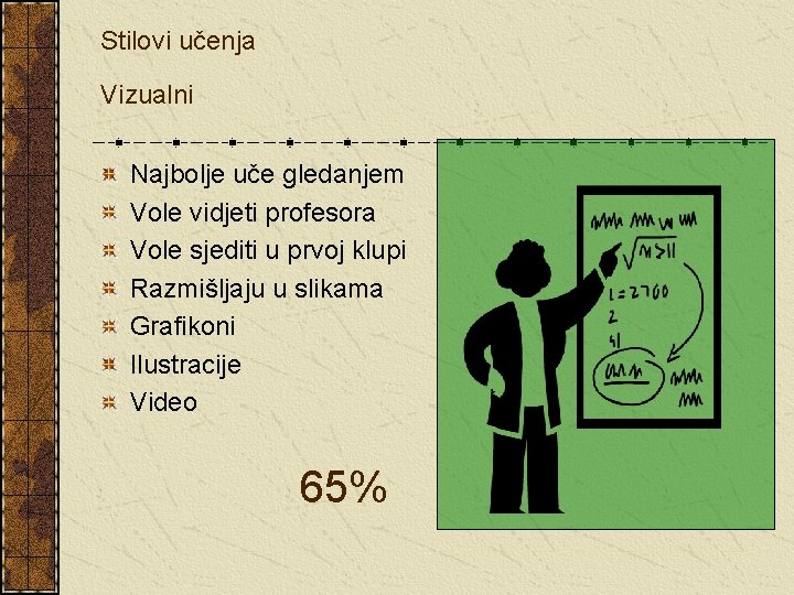 Stilovi učenja Vizualni Najbolje uče gledanjem Vole vidjeti profesora Vole sjediti u prvoj klupi Stilovi učenja Vizualni Najbolje uče gledanjem Vole vidjeti profesora Vole sjediti u prvoj klupi