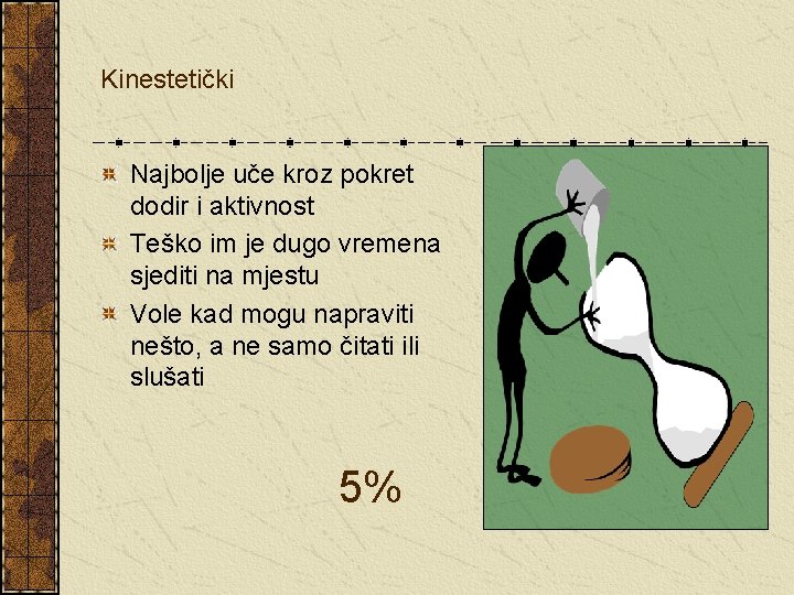 Kinestetički Najbolje uče kroz pokret dodir i aktivnost Teško im je dugo vremena sjediti Kinestetički Najbolje uče kroz pokret dodir i aktivnost Teško im je dugo vremena sjediti