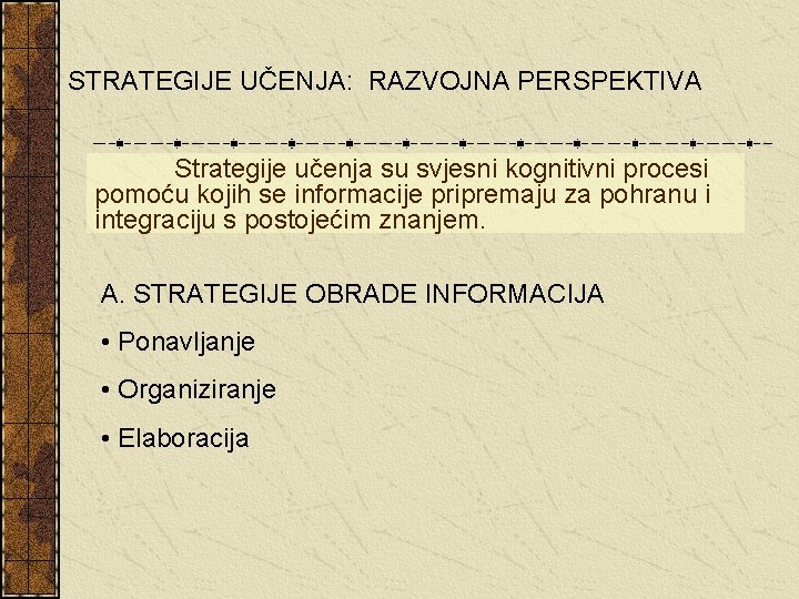 STRATEGIJE UČENJA: RAZVOJNA PERSPEKTIVA Strategije učenja su svjesni kognitivni procesi pomoću kojih se informacije STRATEGIJE UČENJA: RAZVOJNA PERSPEKTIVA Strategije učenja su svjesni kognitivni procesi pomoću kojih se informacije