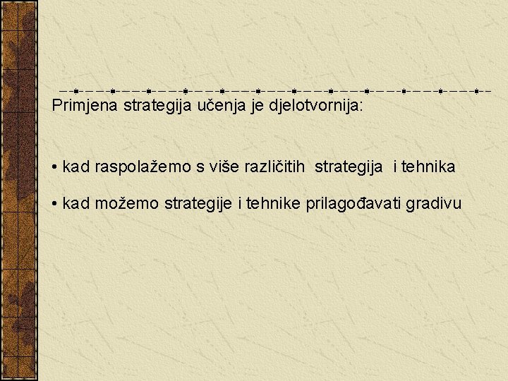 Primjena strategija učenja je djelotvornija: • kad raspolažemo s više različitih strategija i tehnika Primjena strategija učenja je djelotvornija: • kad raspolažemo s više različitih strategija i tehnika
