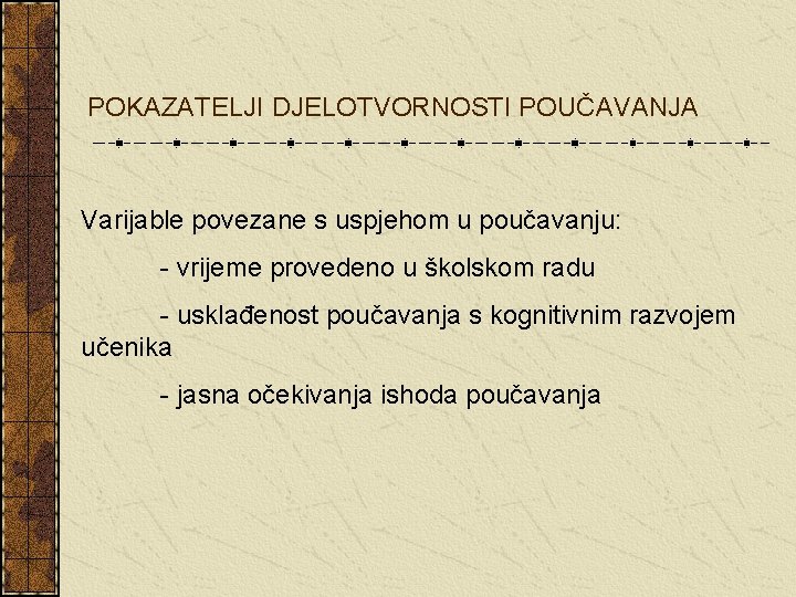 POKAZATELJI DJELOTVORNOSTI POUČAVANJA Varijable povezane s uspjehom u poučavanju: - vrijeme provedeno u školskom POKAZATELJI DJELOTVORNOSTI POUČAVANJA Varijable povezane s uspjehom u poučavanju: - vrijeme provedeno u školskom