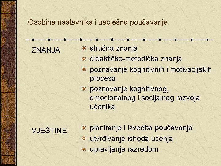 Osobine nastavnika i uspješno poučavanje ZNANJA stručna znanja didaktičko-metodička znanja poznavanje kognitivnih i motivacijskih Osobine nastavnika i uspješno poučavanje ZNANJA stručna znanja didaktičko-metodička znanja poznavanje kognitivnih i motivacijskih