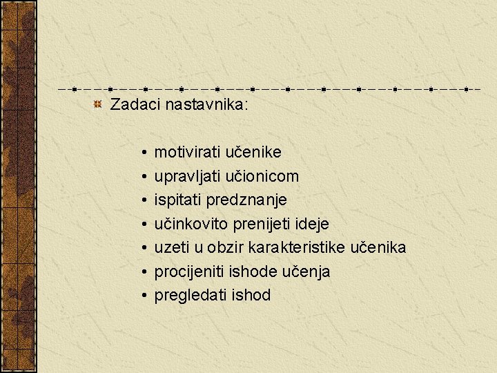 Zadaci nastavnika: • • motivirati učenike upravljati učionicom ispitati predznanje učinkovito prenijeti ideje uzeti Zadaci nastavnika: • • motivirati učenike upravljati učionicom ispitati predznanje učinkovito prenijeti ideje uzeti
