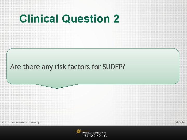 Clinical Question 2 Are there any risk factors for SUDEP? © 2017 American Academy