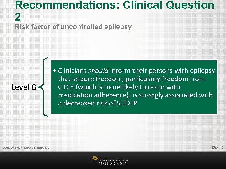 Recommendations: Clinical Question 2 Risk factor of uncontrolled epilepsy Level B © 2017 American