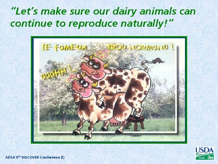 “Let’s make sure our dairy animals can continue to reproduce naturally!” ADSA 8 th