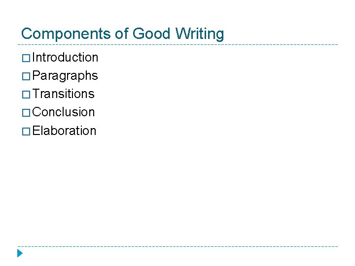 Components of Good Writing � Introduction � Paragraphs � Transitions � Conclusion � Elaboration