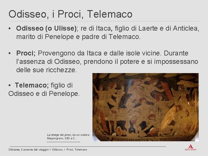 Odisseo, i Proci, Telemaco • Odisseo (o Ulisse); re di Itaca, figlio di Laerte