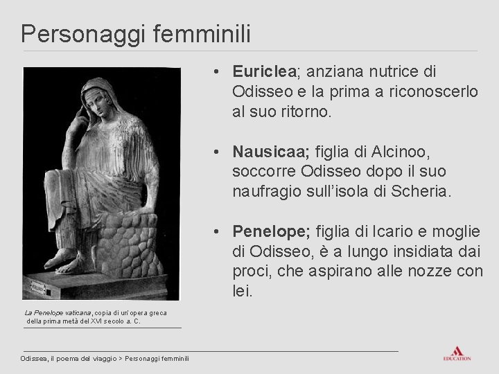 Personaggi femminili • Euriclea; anziana nutrice di Odisseo e la prima a riconoscerlo al