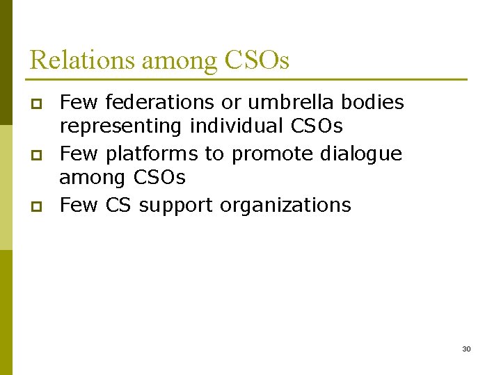 Relations among CSOs p p p Few federations or umbrella bodies representing individual CSOs