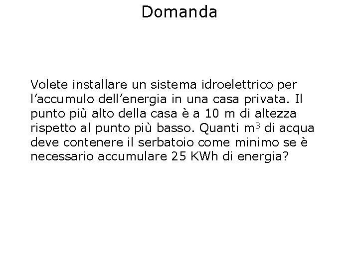 Domanda Volete installare un sistema idroelettrico per l’accumulo dell’energia in una casa privata. Il